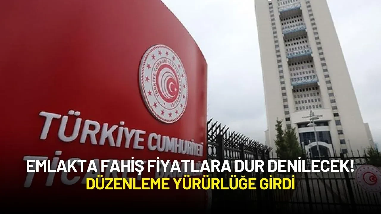Emlakta Fahiş Fiyatlara Dur Denilecek! Ticaret Bakanlığının Düzenlemesi Yürürlüğe Girdi
