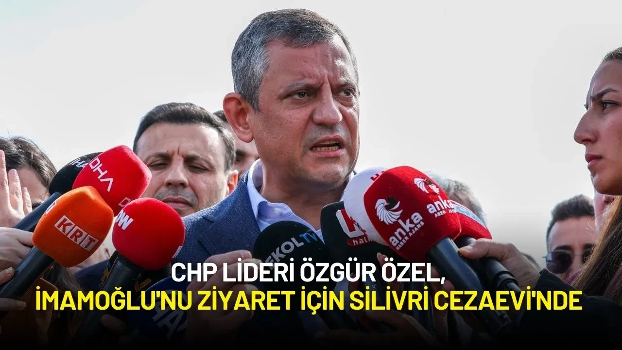CHP Lideri Özgür Özel, Ekrem İmamoğlu'nu Ziyaret İçin Silivri Cezaevi'nde
