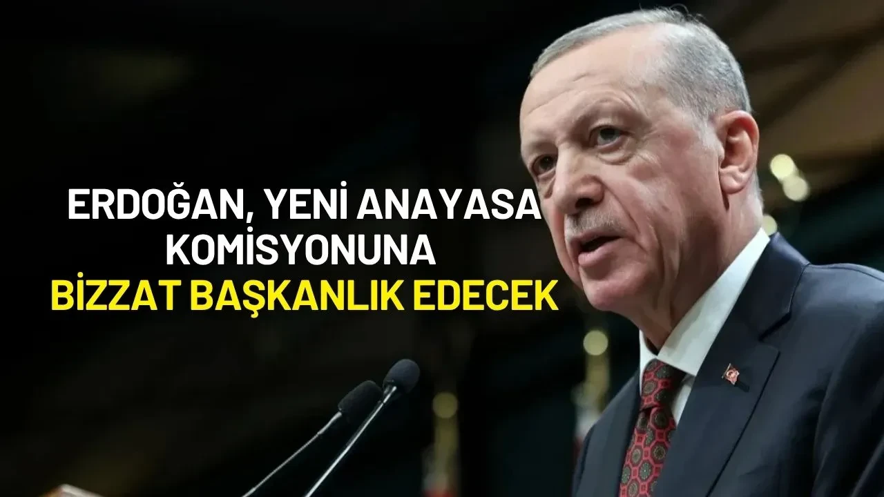 Cumhurbaşkanı Erdoğan Yeni Anayasa Komisyonuna Bizzat Başkanlık Edecek