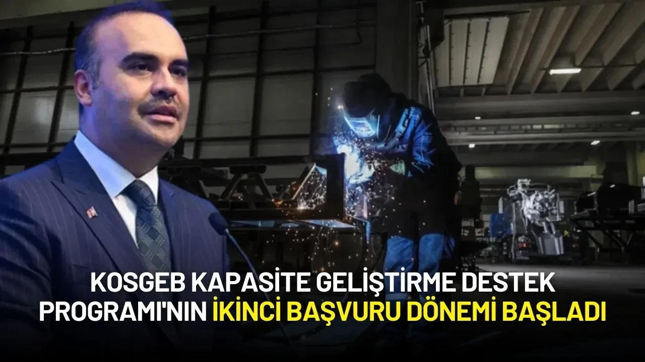 Sanayi Bakanı Kacır, KOSGEB Kapasite Geliştirme Destek Programı'nın İkinci Başvuru Döneminin Başladığını Duyurdu