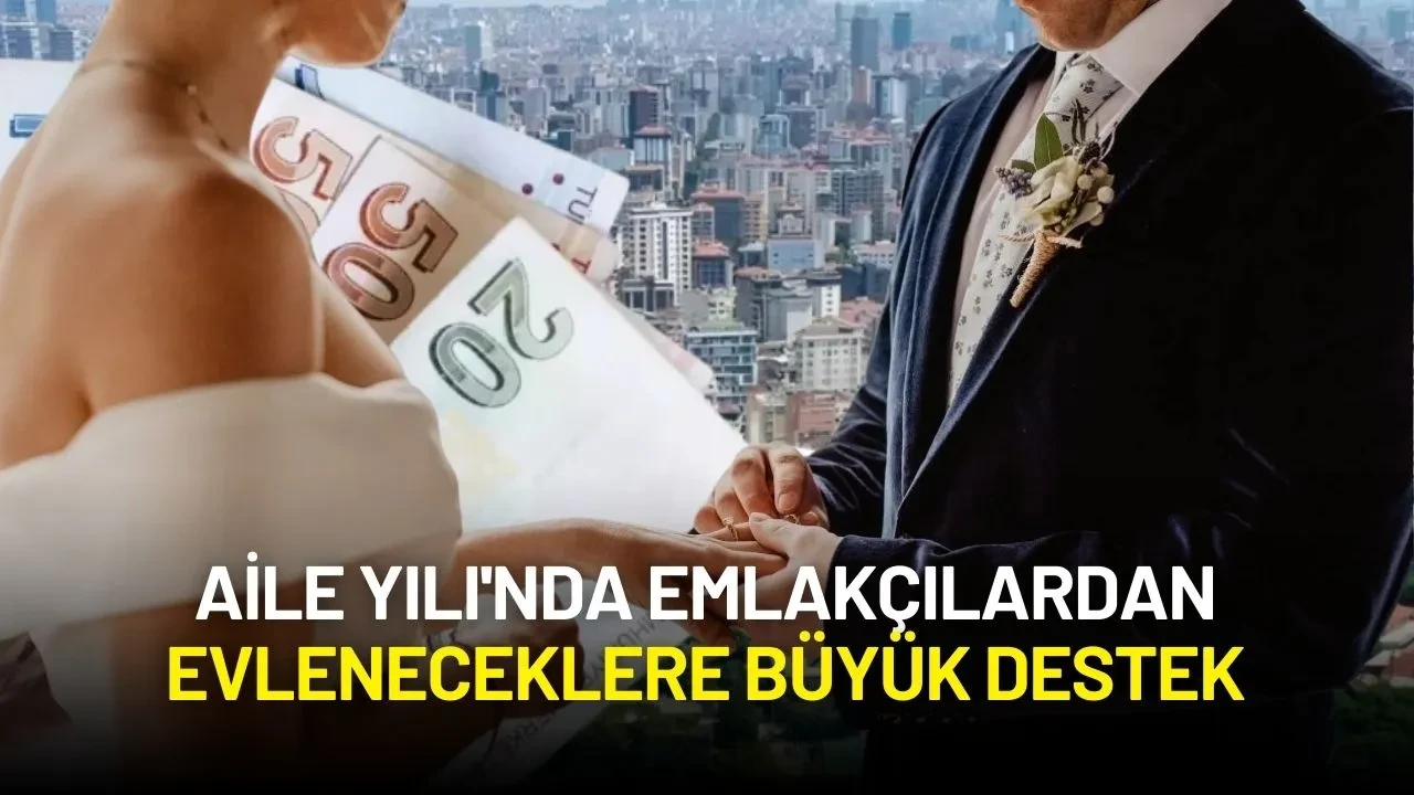 Aile Yılı'nda Emlakçılardan Yeni Evlenecek Çiftlere Büyük Destek: Komisyon Ücreti Alınmayacak