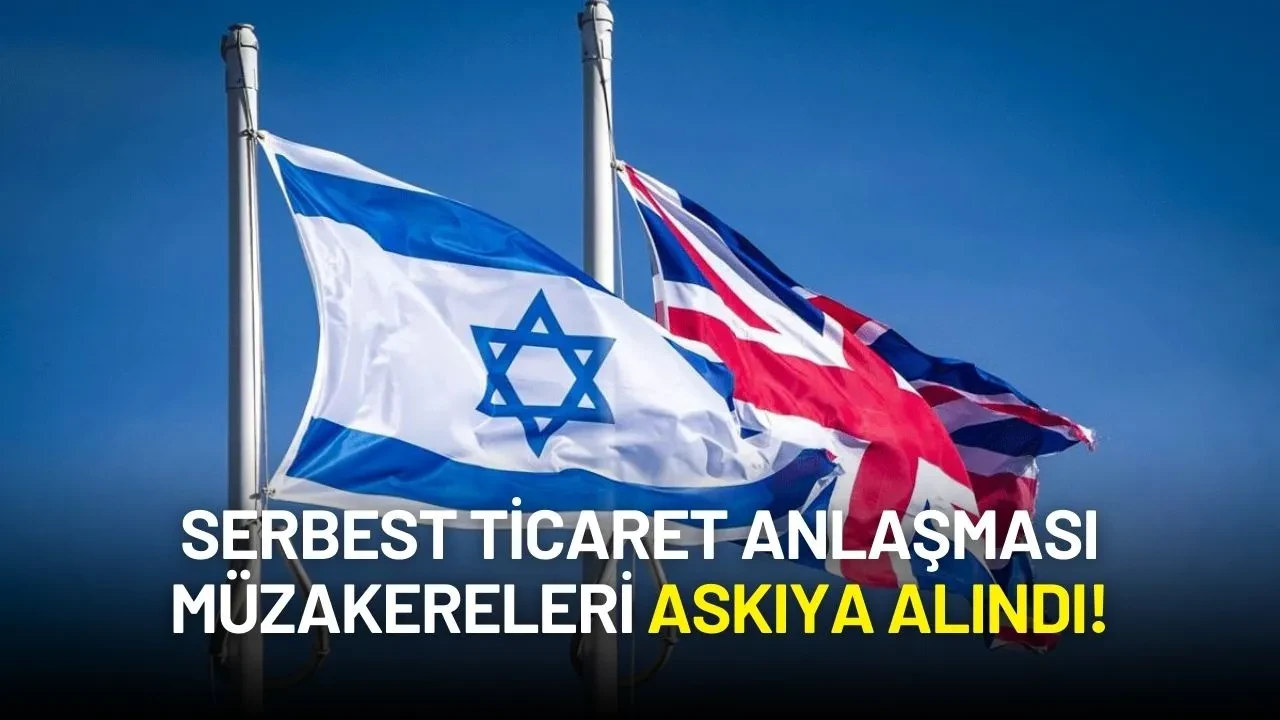 İngiltere’den İsrail’e Sert Tepki: Serbest Ticaret Anlaşması Müzakereleri Askıya Alındı!