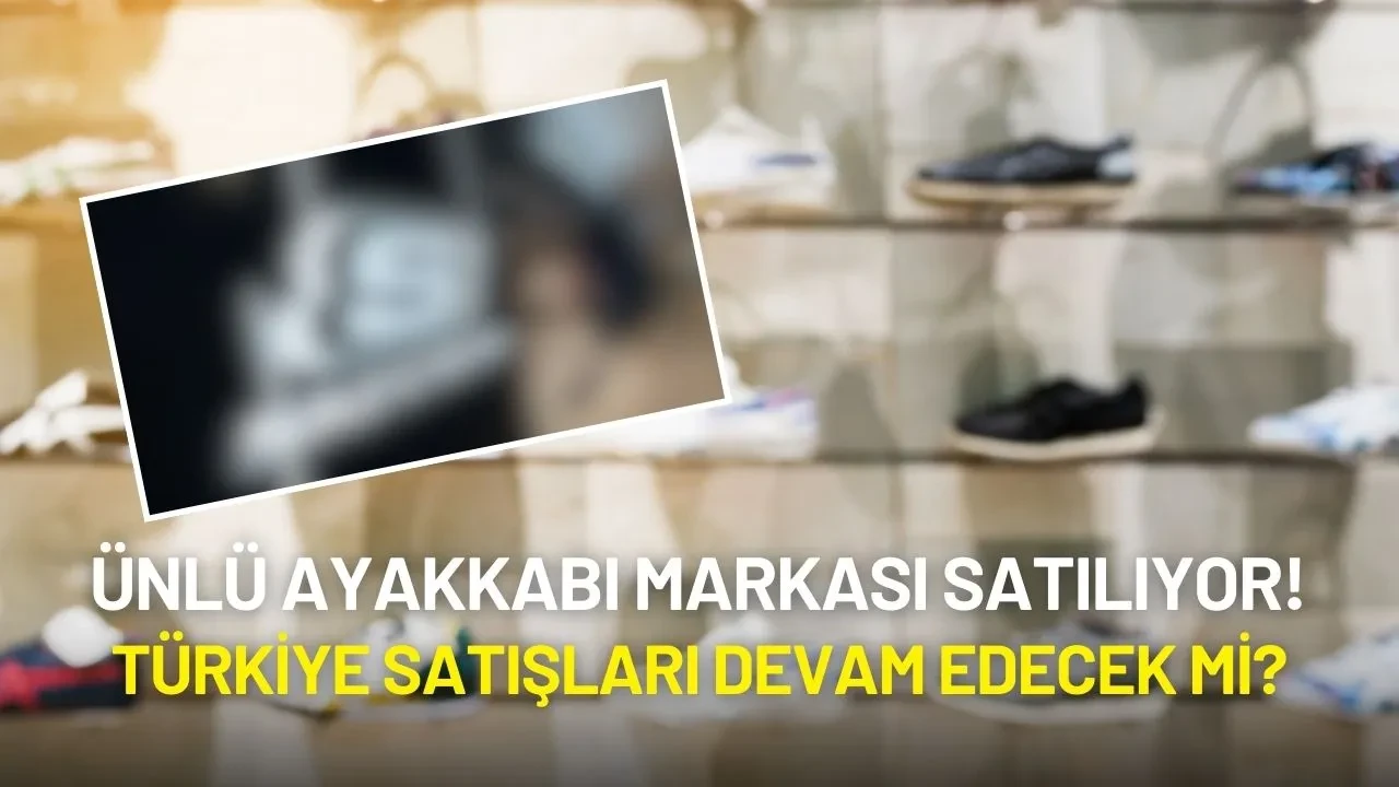 Ünlü Ayakkabı Markası Satılıyor! Türkiye Satışları Devam Edecek mi?