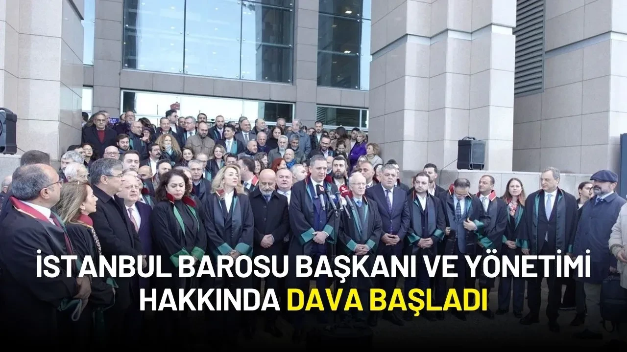 İstanbul Barosu Başkanı ve Yönetimi Hakkında Dava Başladı