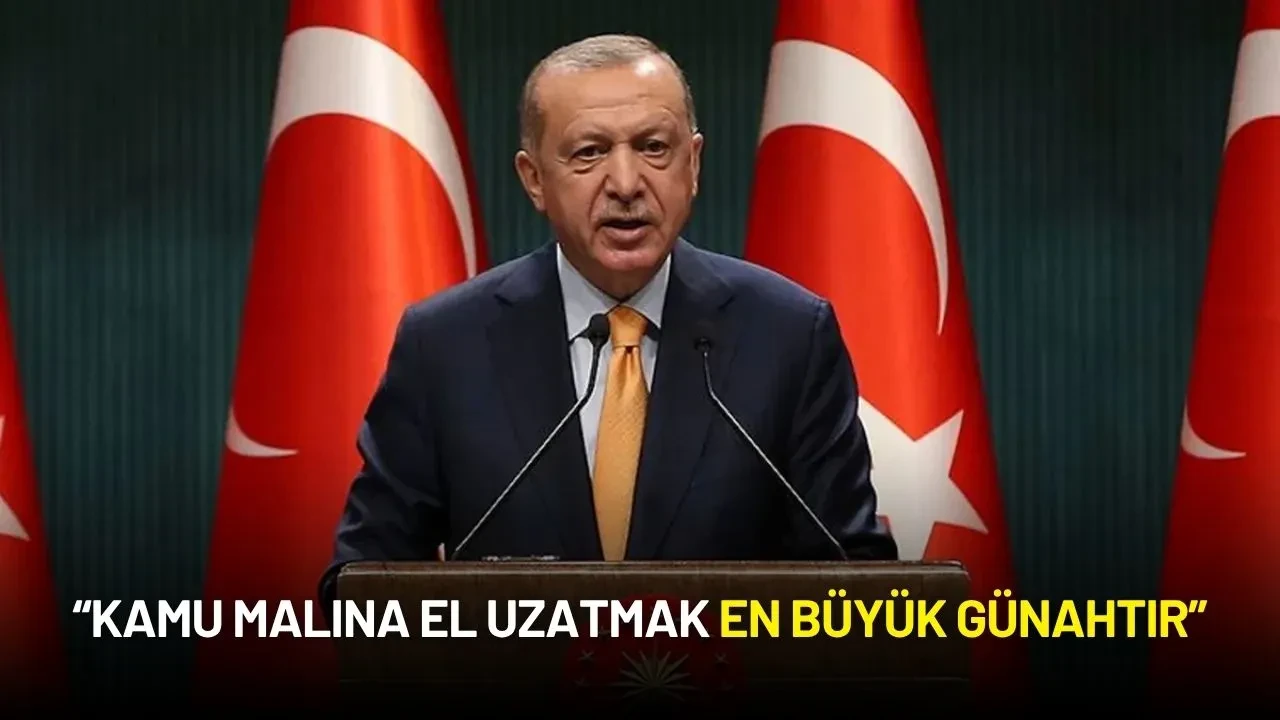 Cumhurbaşkanı Erdoğan'dan Net Mesaj: “Kamu Malına El Uzatmak En Büyük Günahtır”