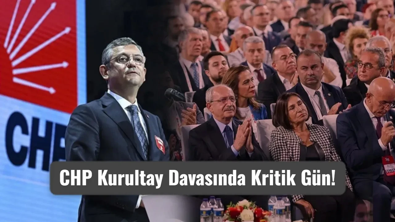 CHP Kurultay Davasında Kritik Gün! Gözler Ankara’da