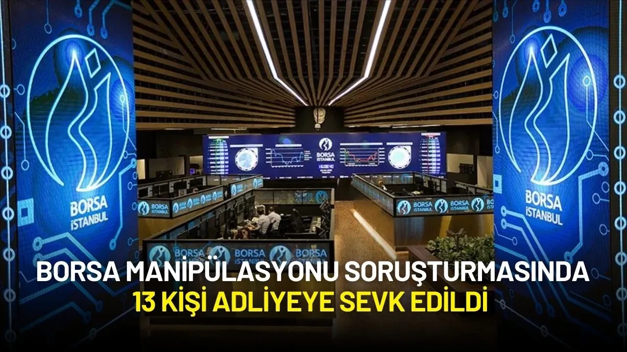 Borsa Manipülasyonu Soruşturmasında 13 Kişi Adliyeye Sevk Edildi