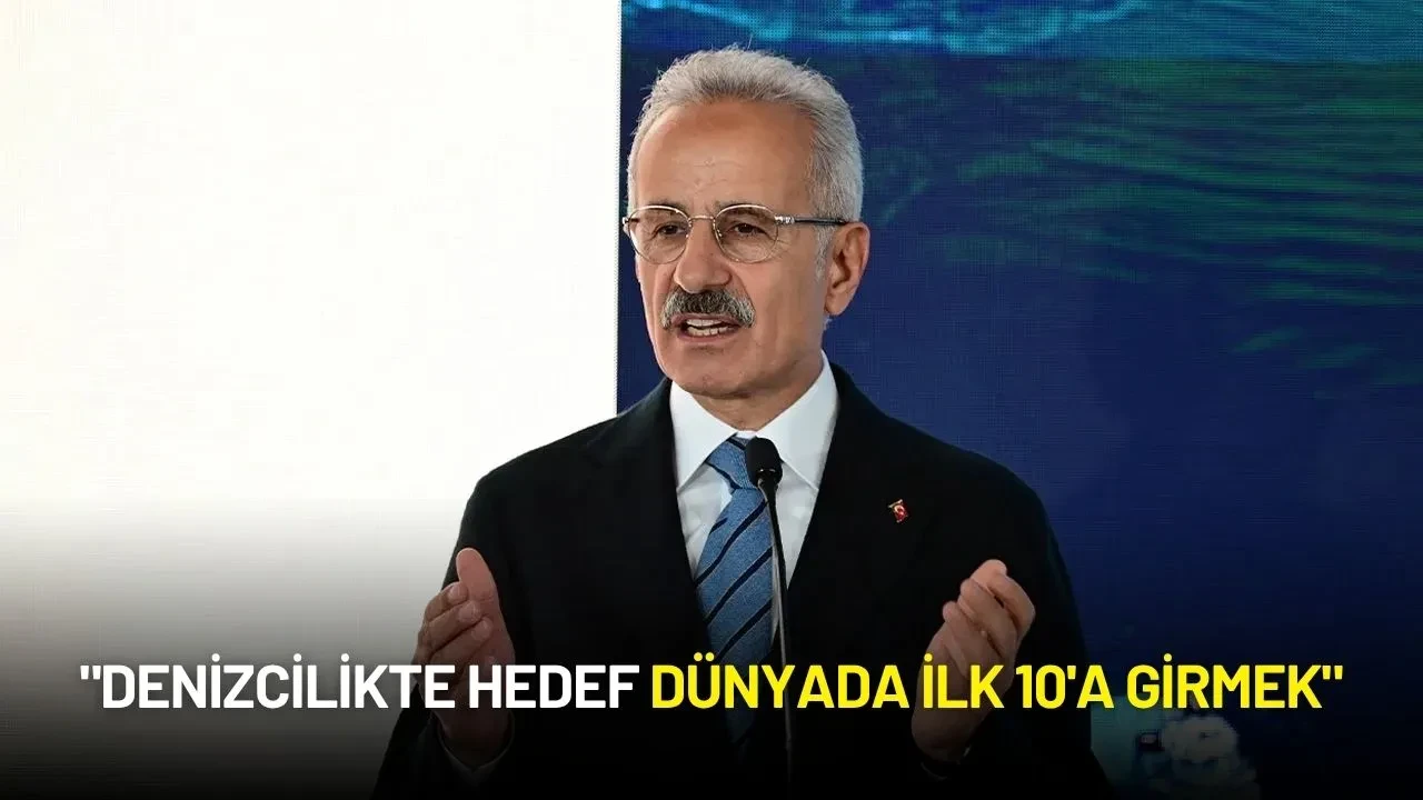 Ulaştırma ve Altyapı Bakanı Uraloğlu: "Denizcilikte Hedef Dünyada İlk 10'a Girmek"