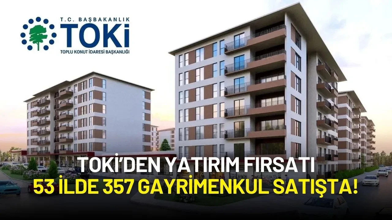 TOKİ’den Yatırım Fırsatı: 53 İlde 357 Gayrimenkul Açık Artırmayla Satışta!