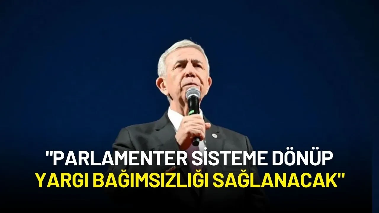 Mansur Yavaş: "Parlamenter Sisteme Dönüp Yargı Bağımsızlığı Sağlanacak"