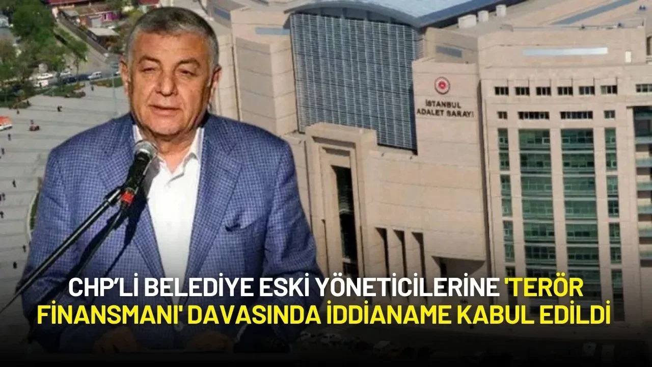 CHP’li Belediye Eski Yöneticilerine 'Terör Finansmanı' Davasında İddianame Kabul Edildi