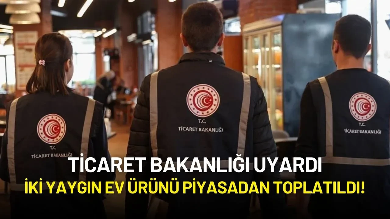 Ticaret Bakanlığı Uyardı: İki Yaygın Ev Ürünü Piyasadan Toplatıldı!
