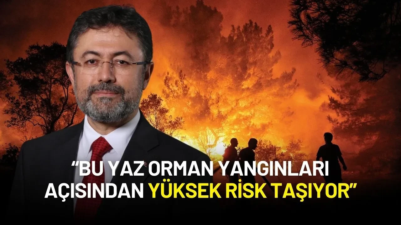 Bakan Yumaklı’dan Kritik Uyarı: "Bu Yaz Orman Yangınları Açısından Yüksek Risk Taşıyor"
