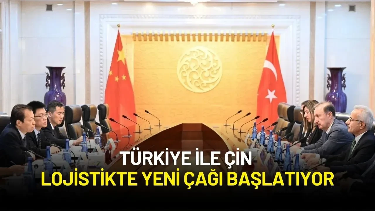 Türkiye ile Çin Lojistikte Yeni Çağı Başlatıyor: Orta Koridor’da Stratejik İş Birliği!
