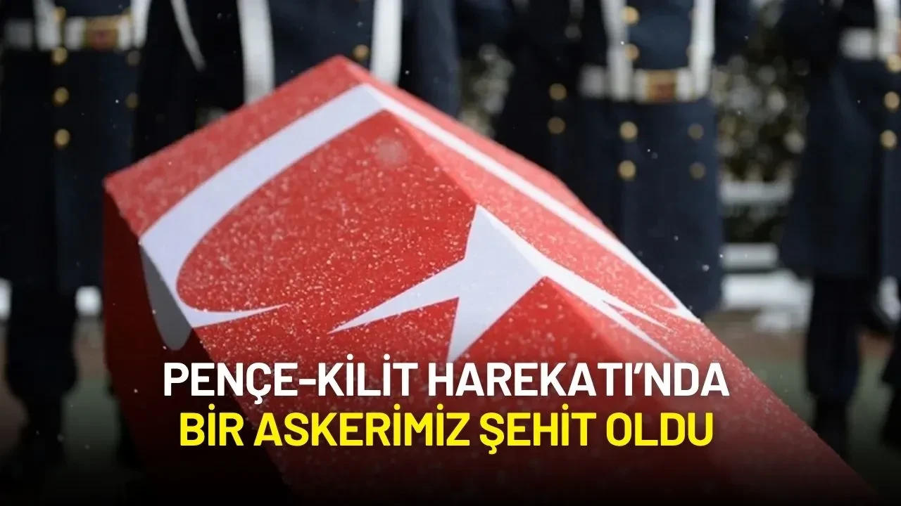 Pençe-Kilit Harekatı’nda Bir Askerimiz Şehit Oldu
