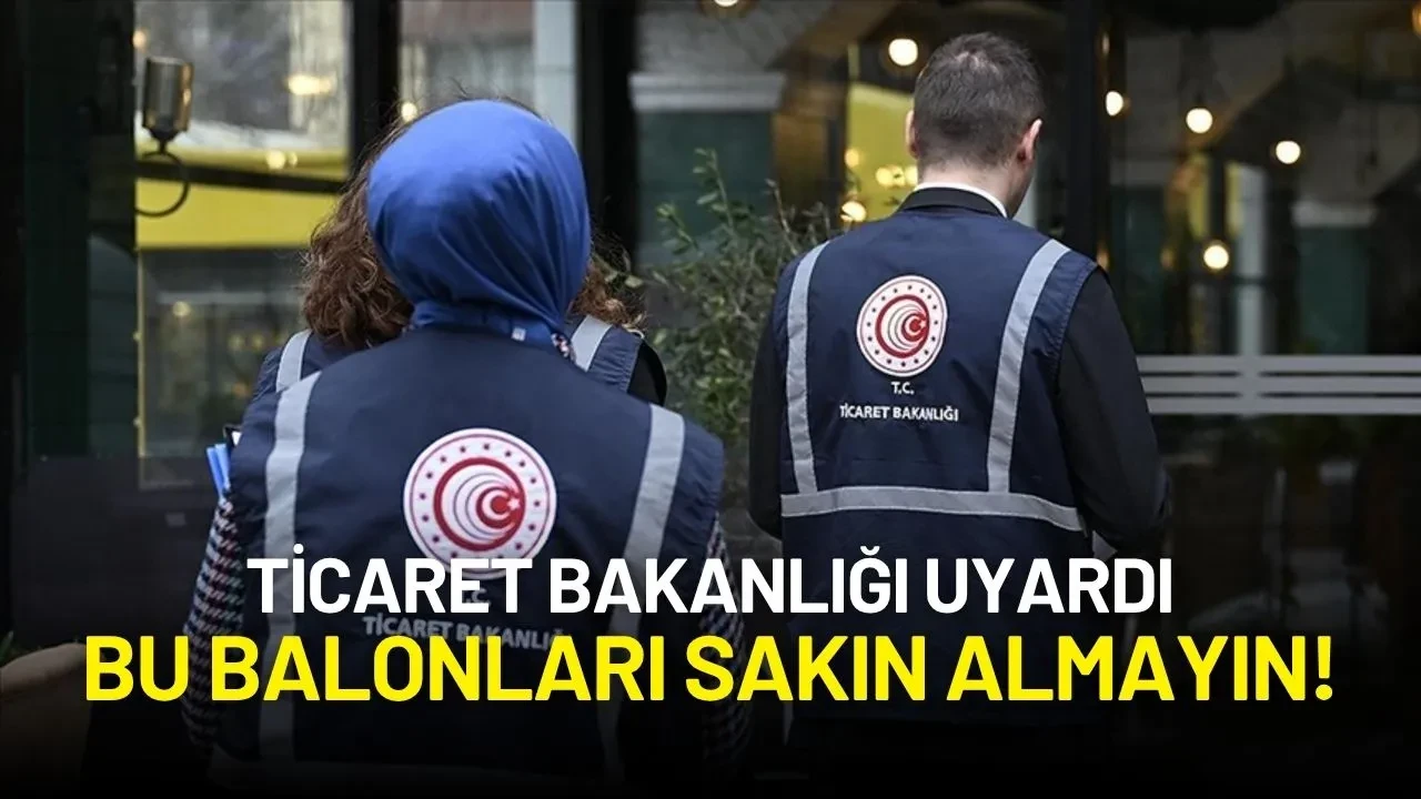 Ticaret Bakanlığından Kritik Uyarı: Bu Balonları Sakın Almayın!