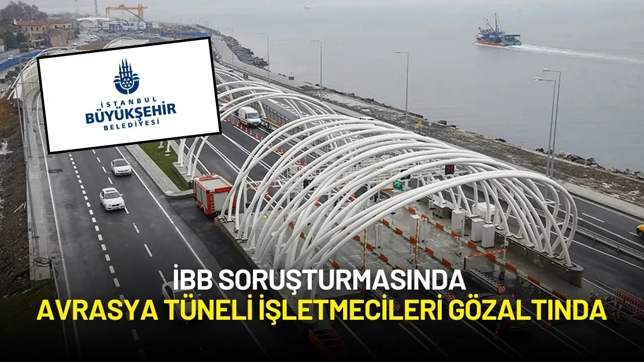 İBB Soruşturmasında Avrasya Tüneli İşletmecileri Gözaltında