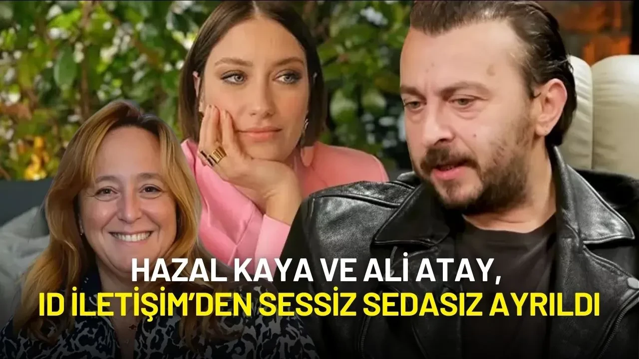 Hazal Kaya ve Ali Atay, ID İletişim’den Sessiz Sedasız Ayrıldı