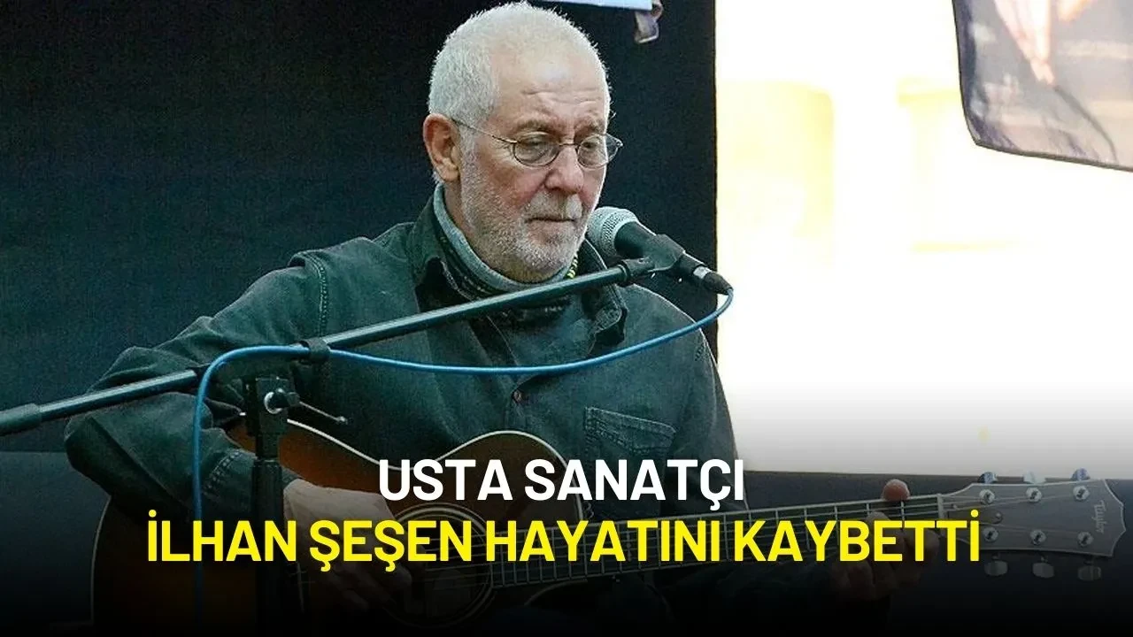 Usta Sanatçı İlhan Şeşen Hayatını Kaybetti