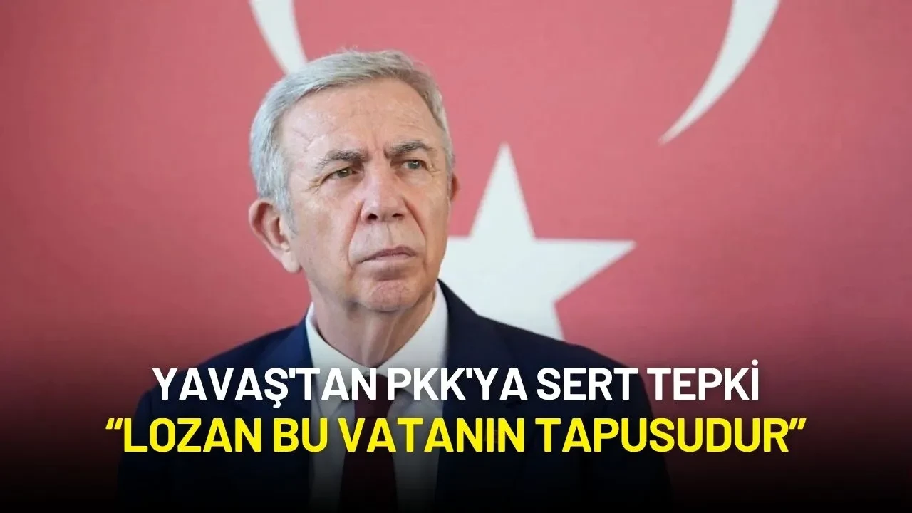 Mansur Yavaş'tan PKK'ya Sert Tepki: “Lozan Bu Vatanın Tapusudur”