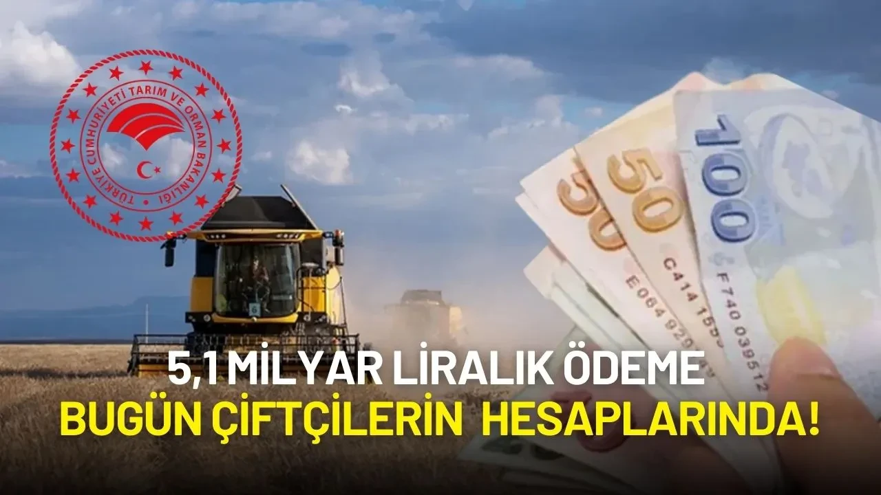 Çiftçiye Dev Destek: 5,1 Milyar Liralık Ödeme Bugün Hesaplarda!