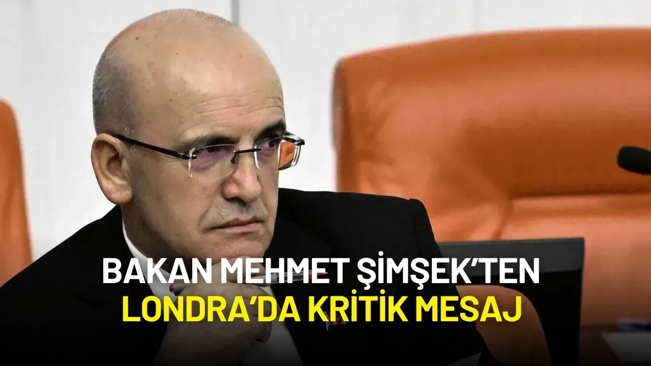 Mehmet Şimşek’ten Londra’da Kritik Mesaj: “Programdan Sapmayacağız”