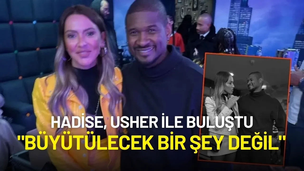 Hadise, Usher ile Buluştu: "Büyütülecek Bir Şey Değil"