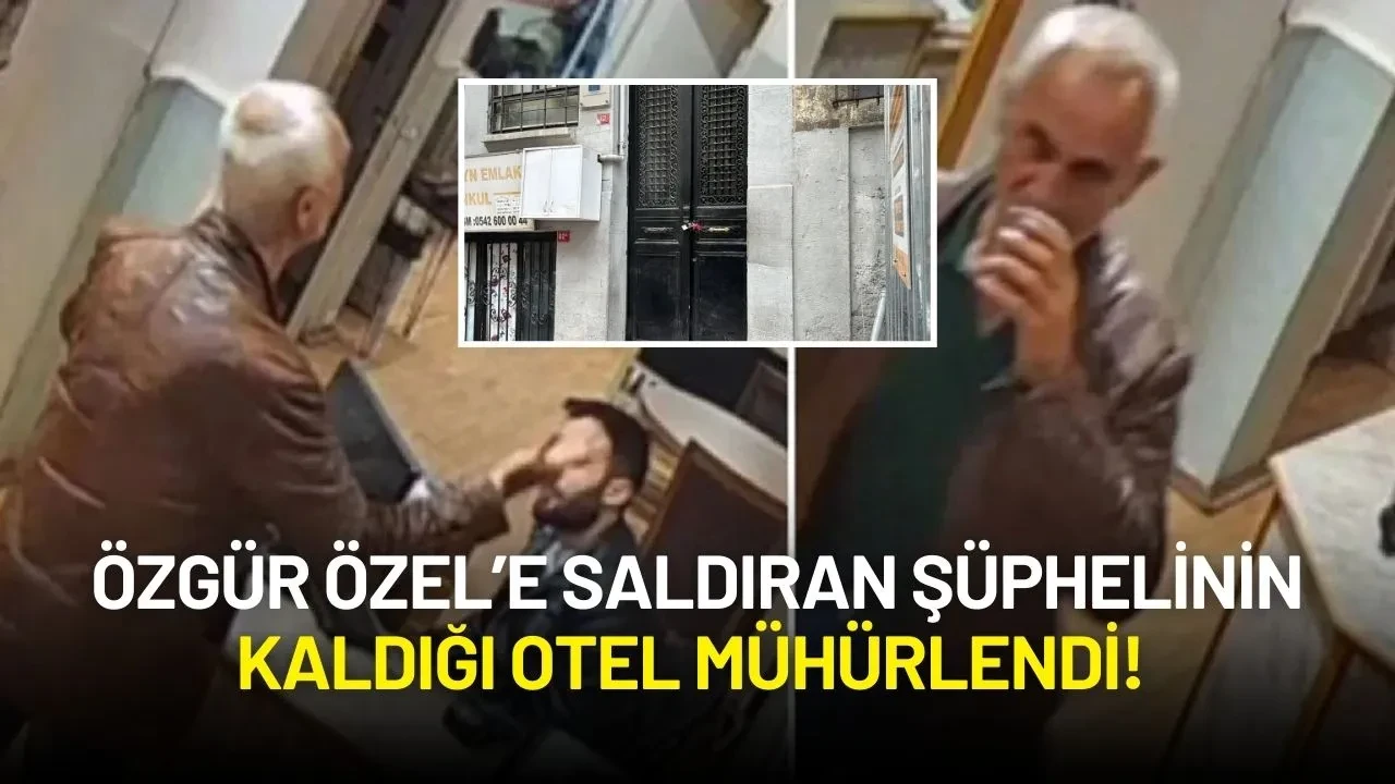 Özgür Özel’e Saldıran Şüphelinin Kaldığı Otel Mühürlendi!