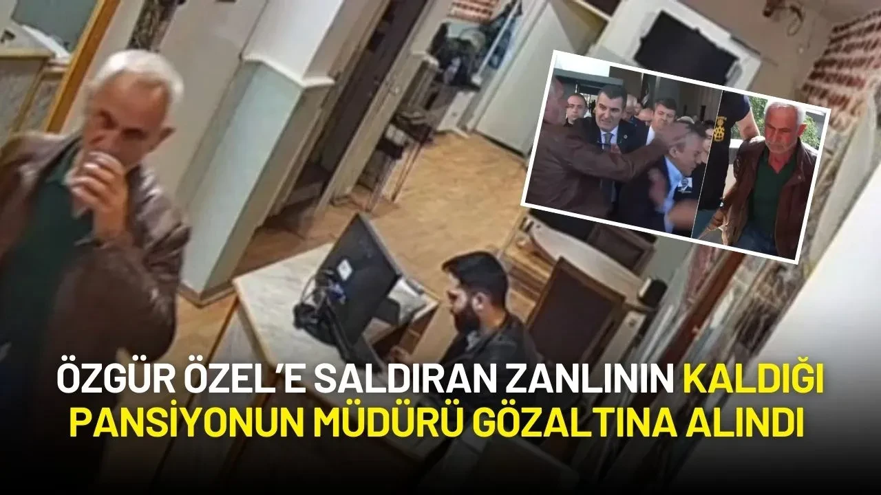 Özgür Özel’e Saldıran Zanlının Kaldığı Pansiyonun Müdürü Gözaltına Alındı