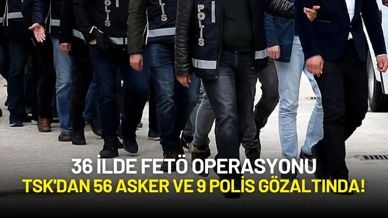 36 İlde FETÖ Operasyonu: TSK'dan 56 Asker ve 9 Polis Gözaltında!