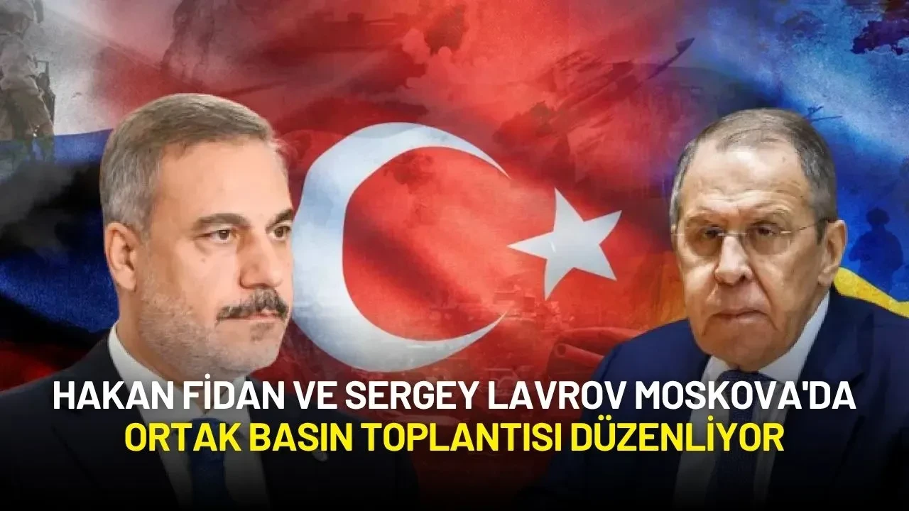 Hakan Fidan ve Sergey Lavrov Moskova'da Ortak Basın Toplantısı Düzenliyor