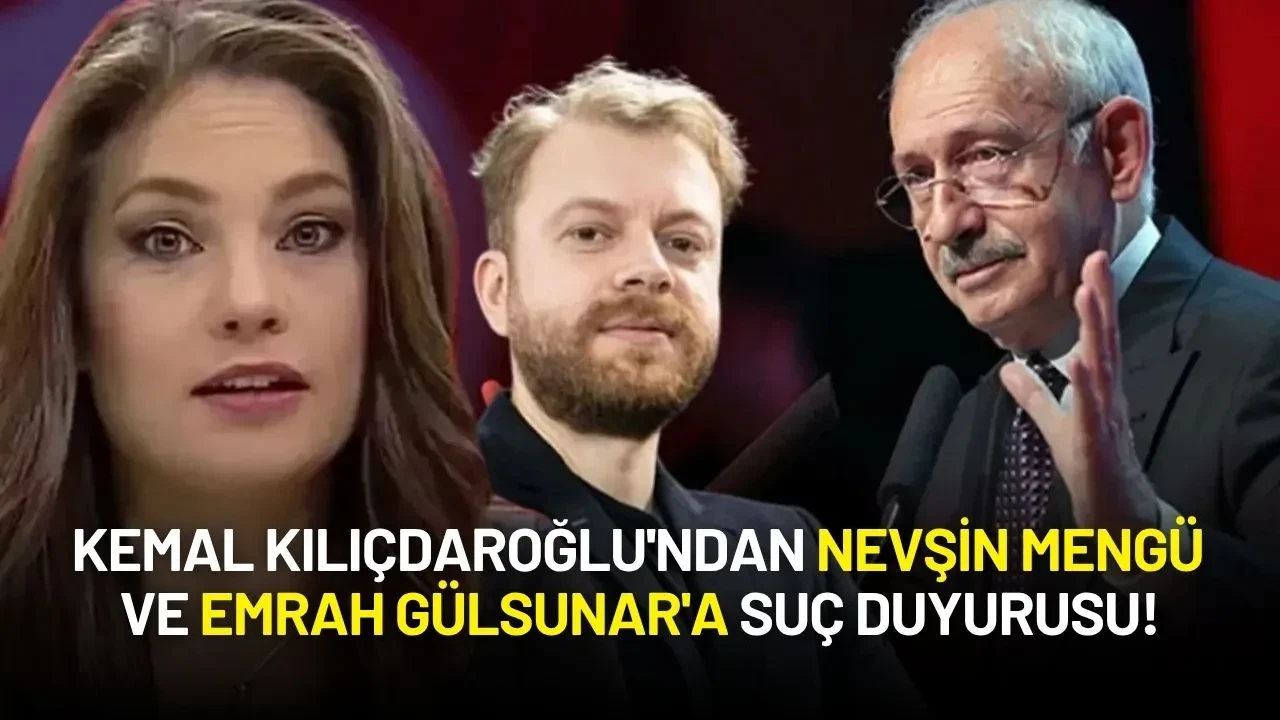 Kemal Kılıçdaroğlu'ndan Nevşin Mengü ve Emrah Gülsunar'a Suç Duyurusu!