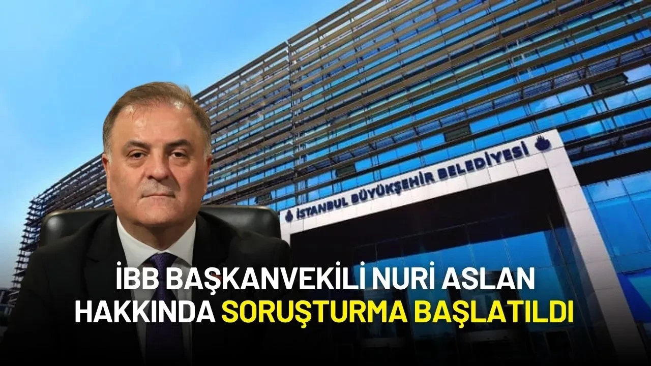 İBB Başkanvekili Nuri Aslan Hakkında Soruşturma Başlatıldı