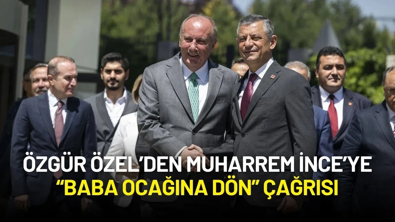 Özgür Özel Muharrem İnce’ye “Baba Ocağına Dön” Çağrısında Bulundu