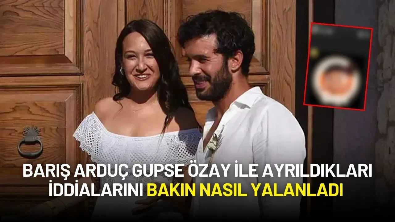 Barış Arduç Gupse Özay ile Ayrıldıkları İddialarını Bakın Nasıl Yalanladı