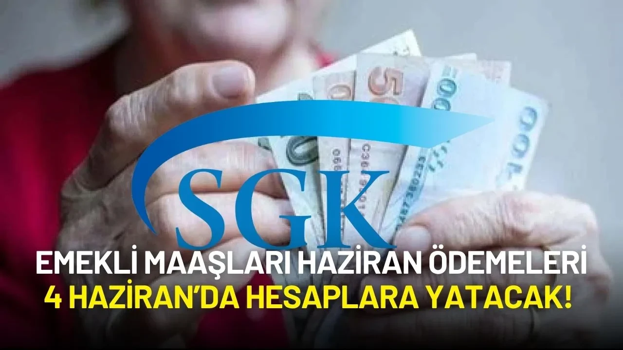 SGK’dan Müjde: Emekli Maaşları Haziran Ödemeleri 4 Haziran’da Hesaplara Yatacak!