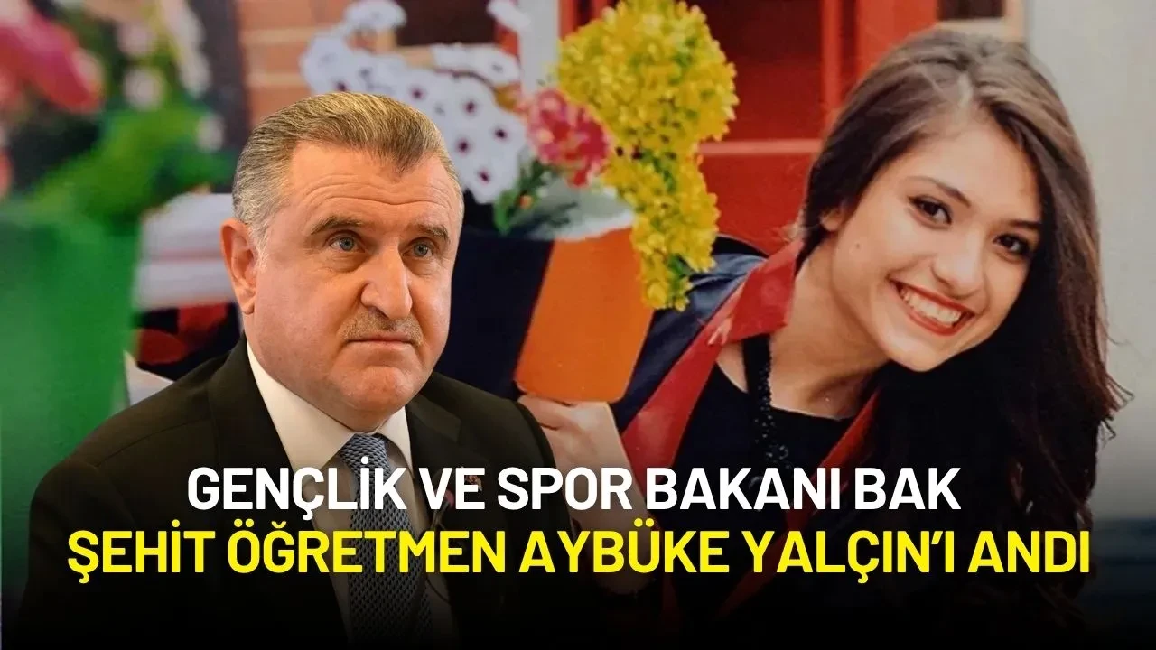 Gençlik ve Spor Bakanı Bak Şehit Öğretmen Aybüke Yalçın’ı Andı