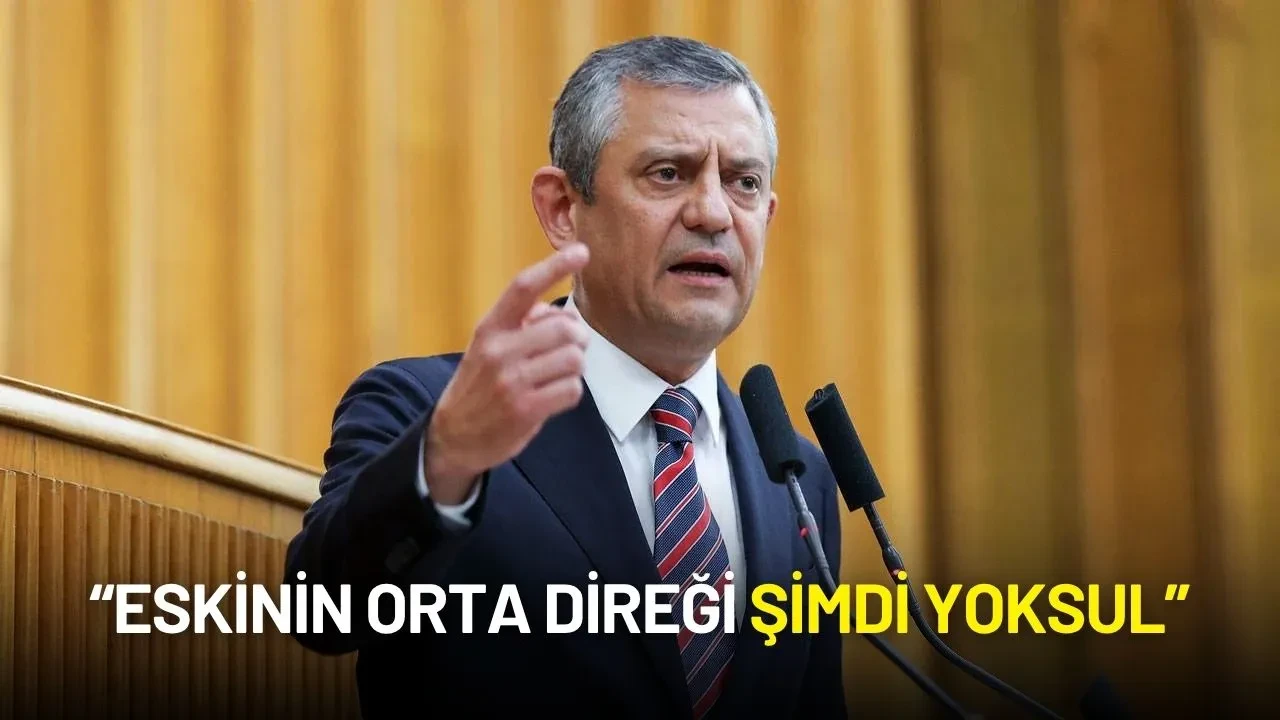 Özgür Özel: “Eskinin Orta Direği Şimdi Yoksul”