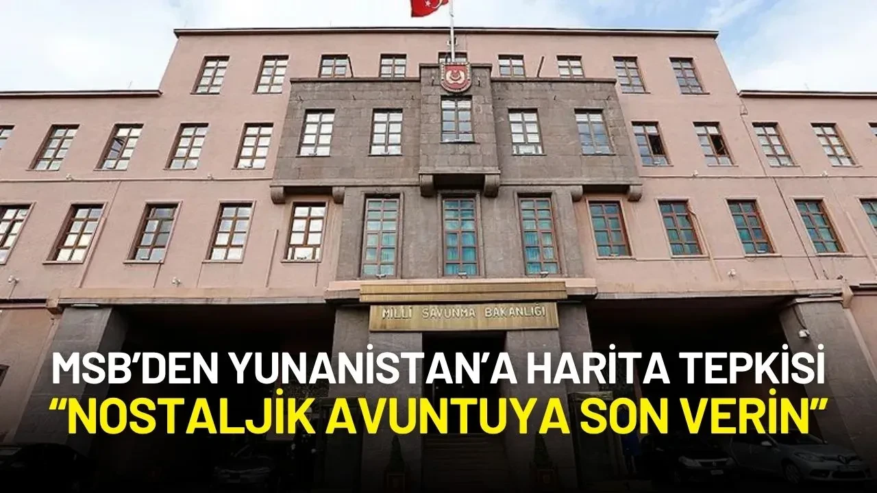 MSB’den Yunanistan’a Harita Tepkisi: “Nostaljik Avuntuya Son Verin”