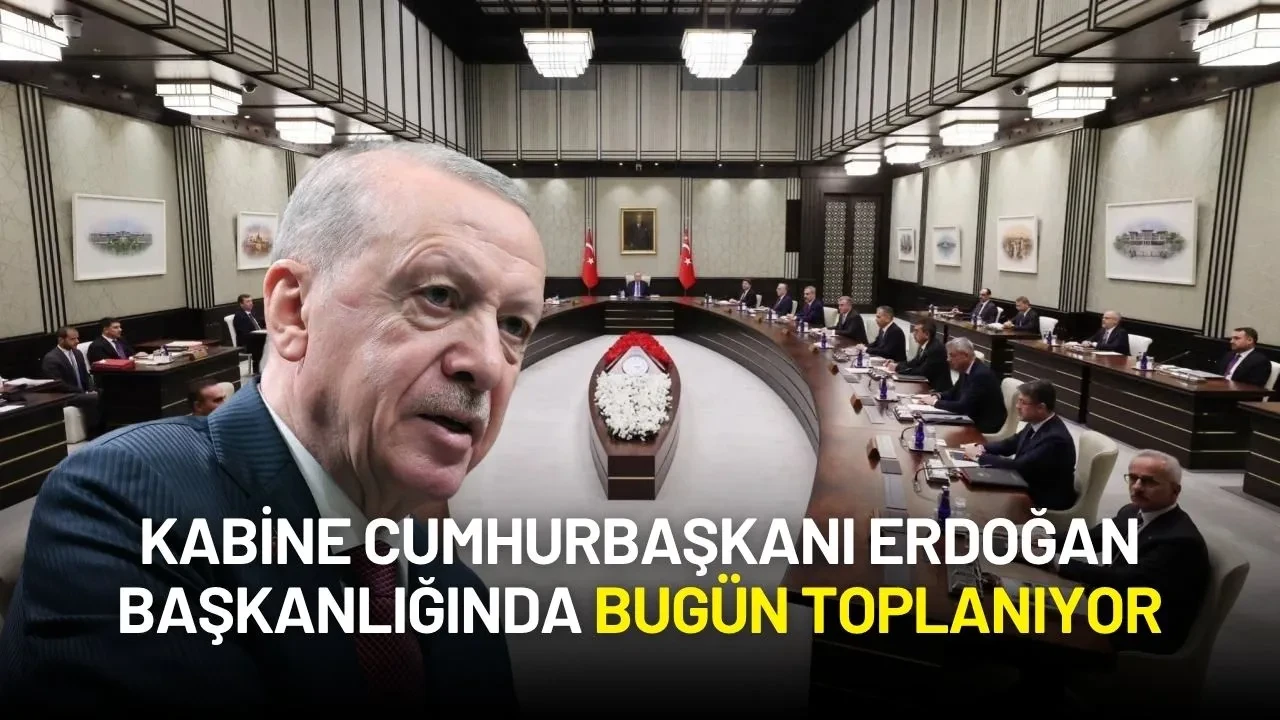 Kabine Cumhurbaşkanı Erdoğan Başkanlığında Bugün Toplanıyor