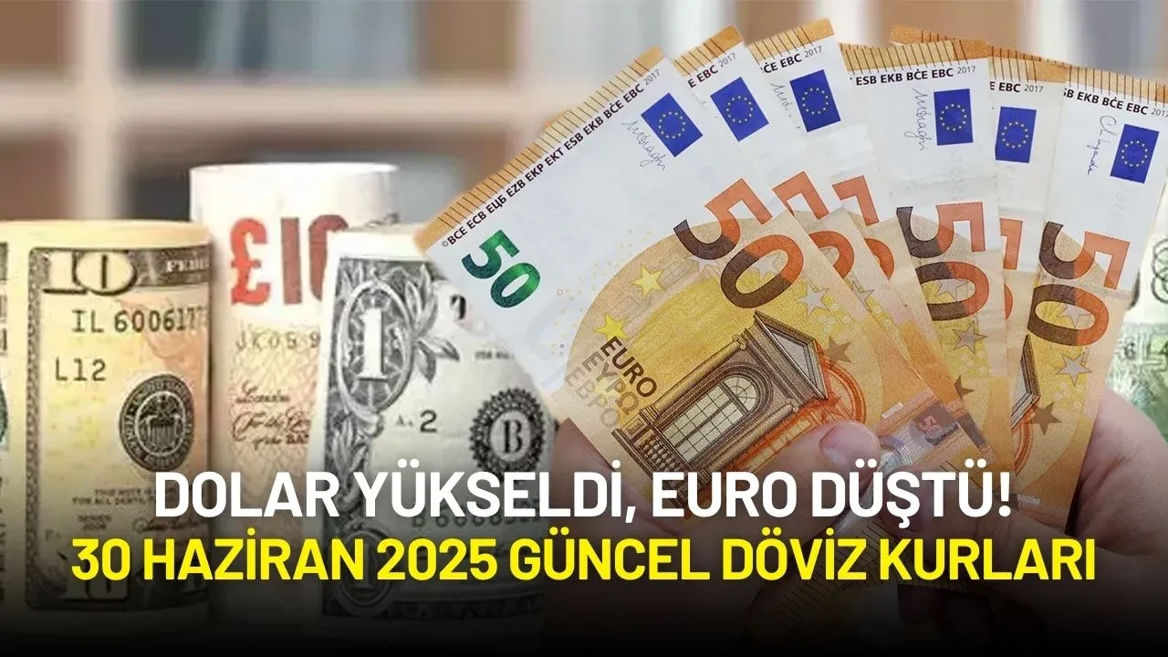 Dolar Yükseldi, Euro Düştü! 30 Haziran 2025 Güncel Döviz Kurları