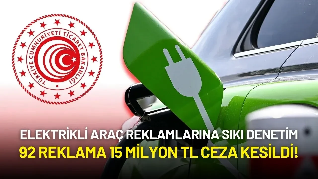 Elektrikli Araç Reklamlarına Sıkı Denetim: 92 Reklama 15 Milyon TL Ceza Kesildi!