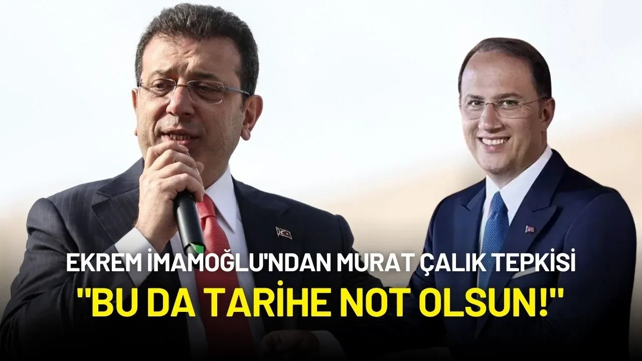 Ekrem İmamoğlu'ndan Murat Çalık Tepkisi: "Bu da Tarihe Not Olsun!"