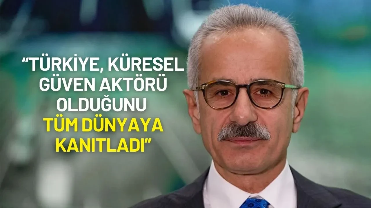 Bakan Uraloğlu: “Türkiye, Küresel Güven Aktörü Olduğunu Tüm Dünyaya Kanıtladı”