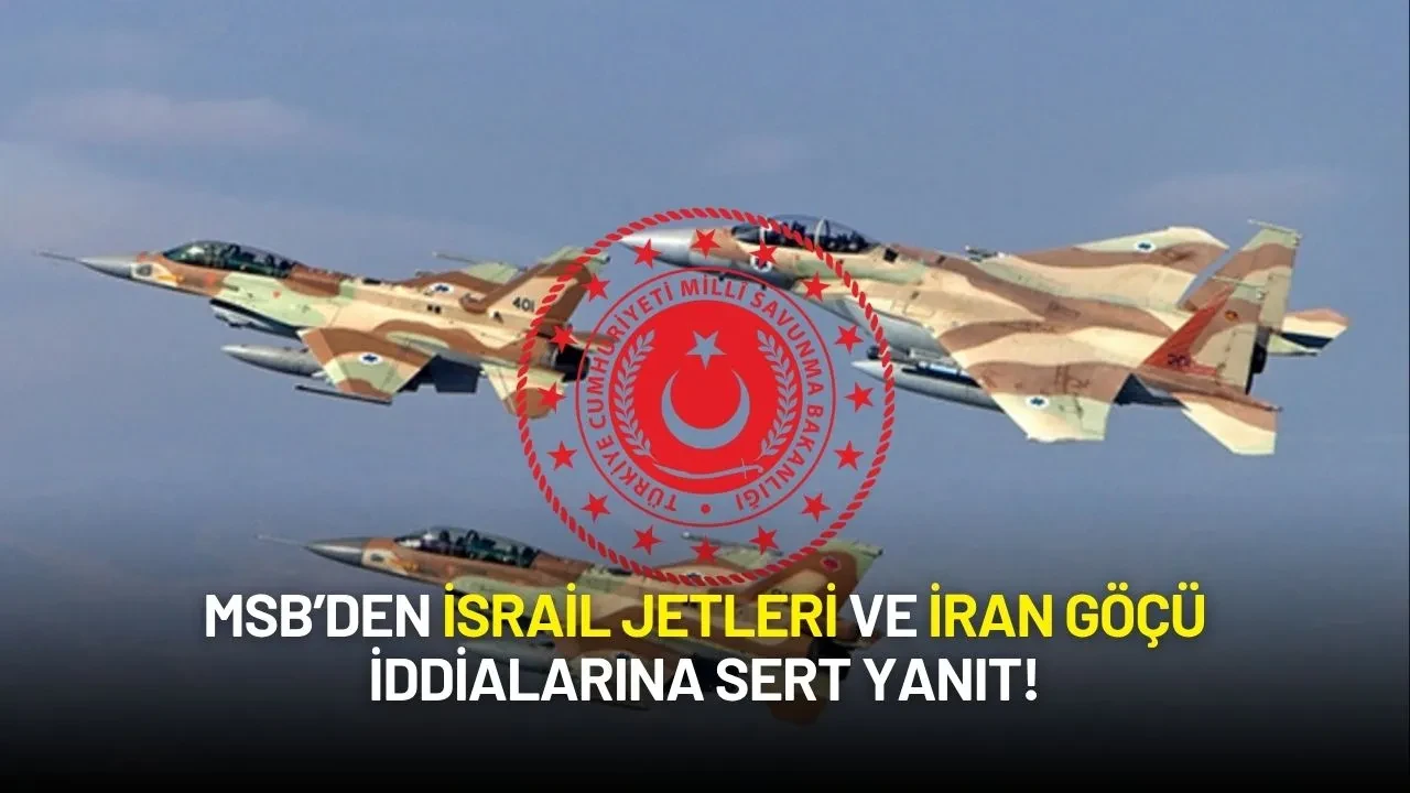 MSB’den İsrail Jetleri ve İran Göçü İddialarına Sert Yanıt!