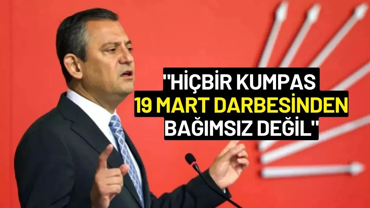 Özgür Özel’den Sert Çıkış: "Hiçbir Kumpas 19 Mart Darbesinden Bağımsız Değil"