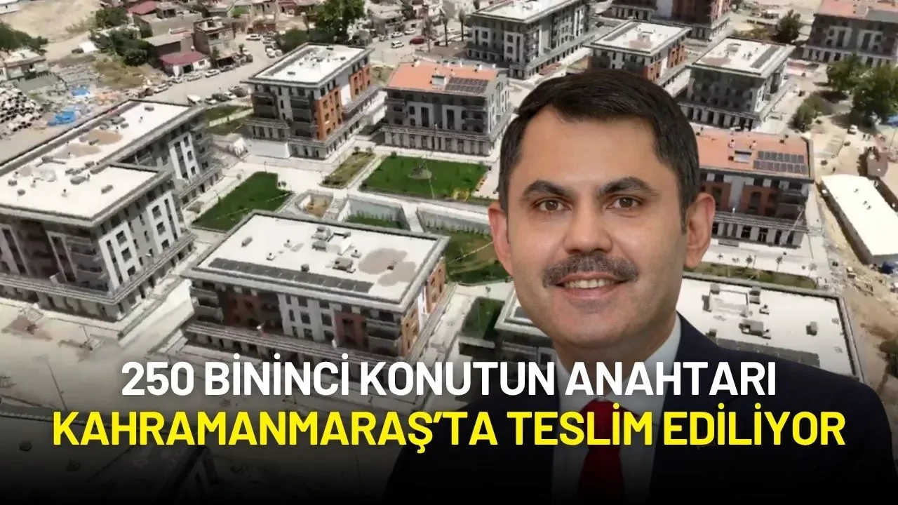 Bakan Kurum Paylaştı: 250 Bininci Konutun Anahtarı Kahramanmaraş’ta Teslim Ediliyor