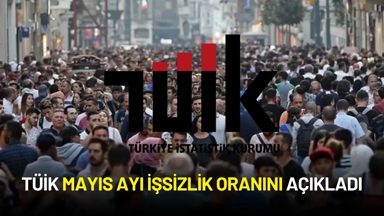 TÜİK Mayıs Ayı İşsizlik Oranını Açıkladı