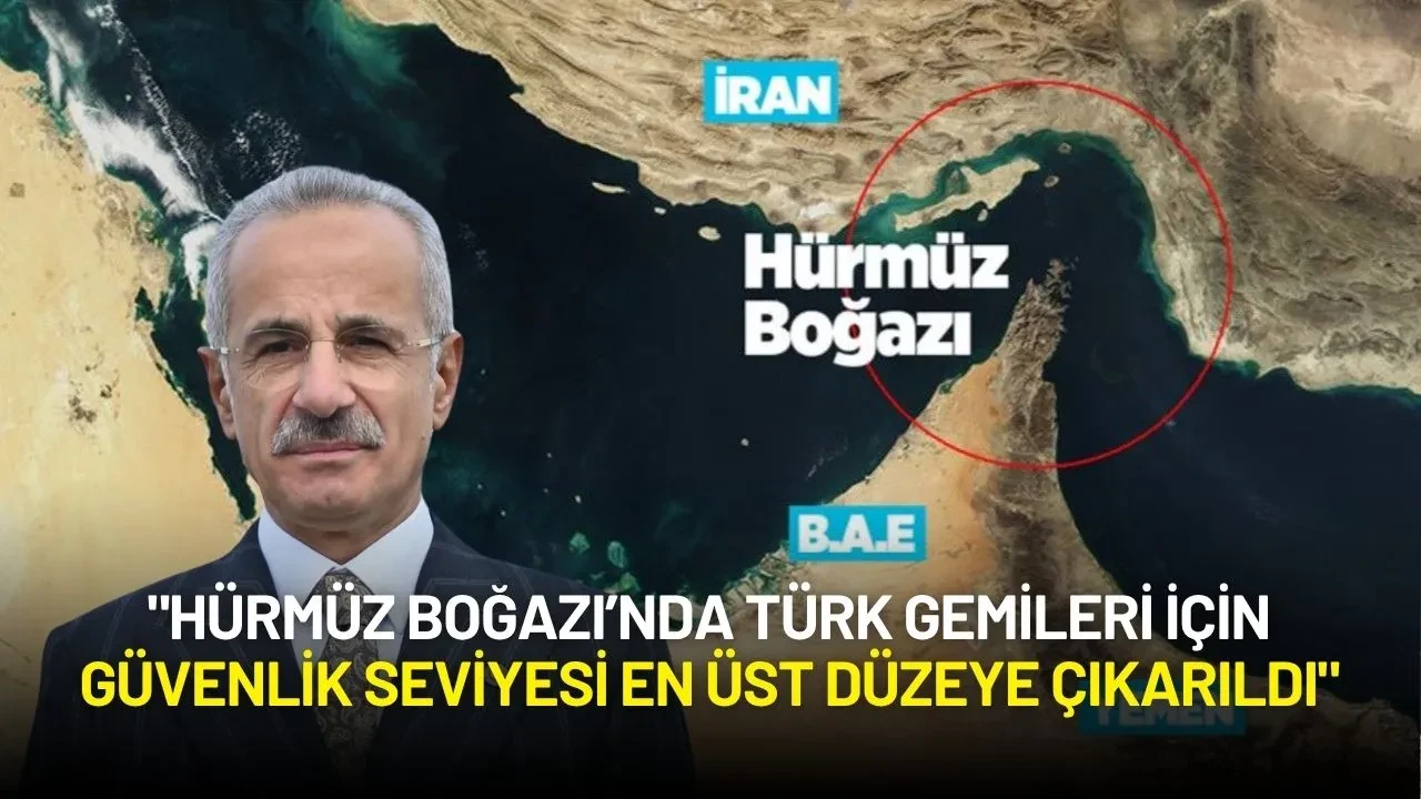 Bakan Uraloğlu: "Hürmüz Boğazı’nda Türk Gemileri İçin Güvenlik Seviyesi En Üst Düzeye Çıkarıldı"