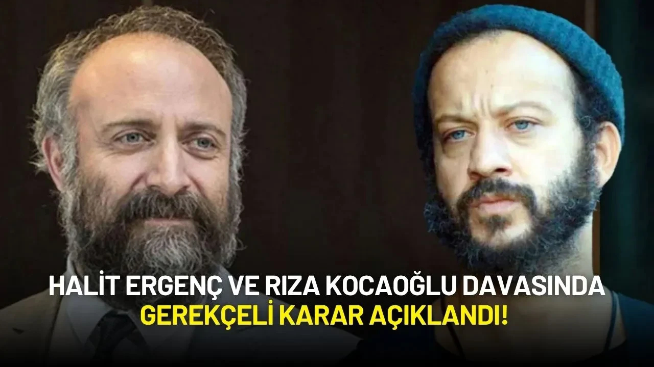 Halit Ergenç ve Rıza Kocaoğlu Davasında Gerekçeli Karar Açıklandı!